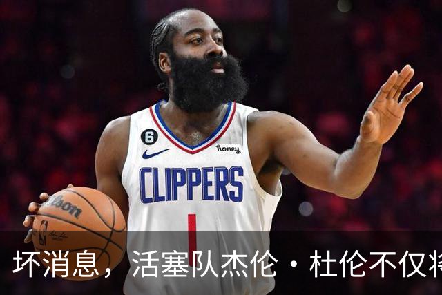 坏消息，活塞队杰伦·杜伦不仅将缺席打76人队，而且将缺席数周
